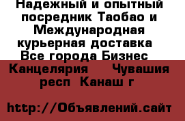 Надежный и опытный посредник Таобао и Международная курьерная доставка - Все города Бизнес » Канцелярия   . Чувашия респ.,Канаш г.